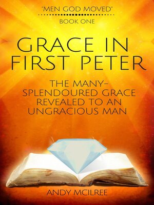 cover image of Grace in First Peter--The Many-Splendoured Grace Revealed to an Ungracious Man